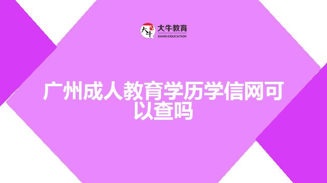 廣州成人教育學歷學信網可以查嗎