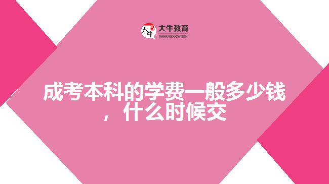 成考本科的學(xué)費(fèi)一般多少錢，什么時候交