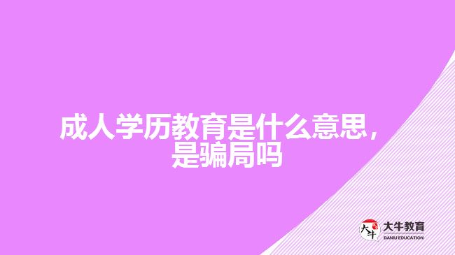 成人學(xué)歷教育是什么意思，是騙局嗎