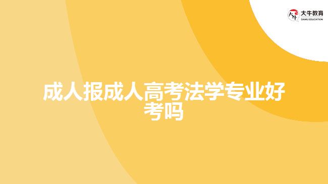 成人報成人高考法學(xué)專業(yè)好考嗎