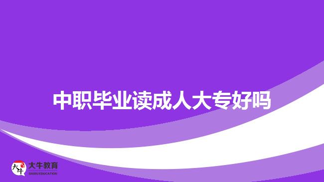 中職畢業(yè)讀成人大專(zhuān)好嗎