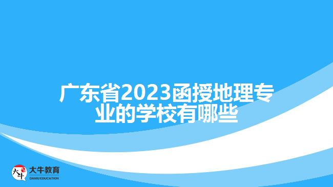 廣東省2023函授地理專業(yè)的學校有哪些