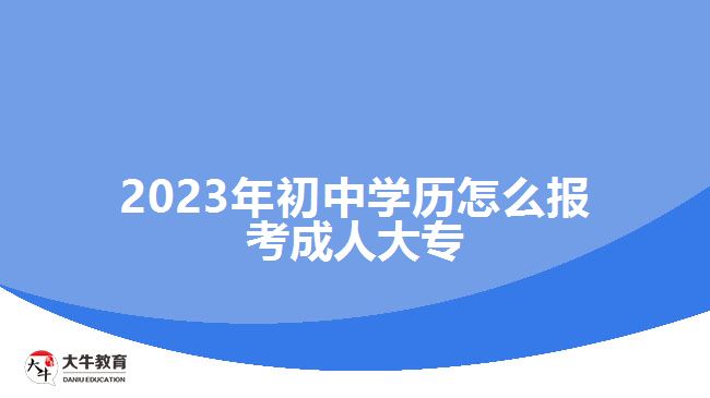 2023年初中學歷怎么報考成人大專