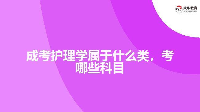成考護(hù)理學(xué)屬于什么類，考哪些科目