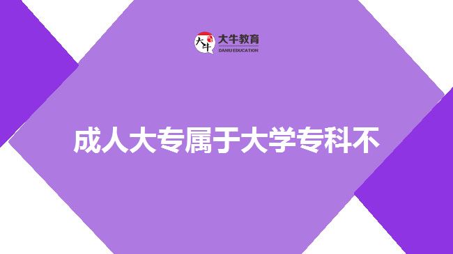 成人大專屬于大學(xué)?？撇? style=