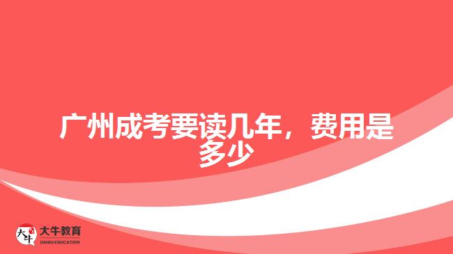 廣州成考要讀幾年，費(fèi)用是多少