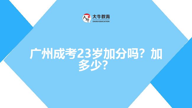 廣州成考23歲加分嗎？加多少？
