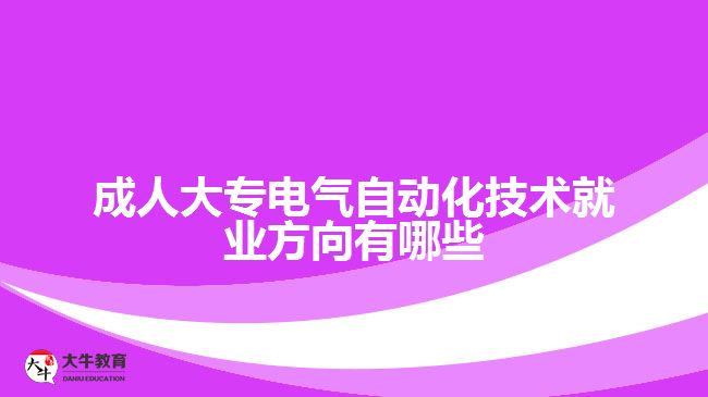 成人大專電氣自動化技術(shù)就業(yè)方向有哪些