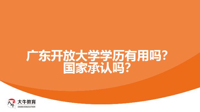 廣東開放大學(xué)學(xué)歷有用嗎？國家承認嗎？