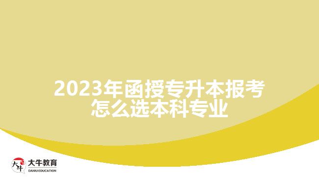 2023年函授專升本報考怎么選本科專業(yè)
