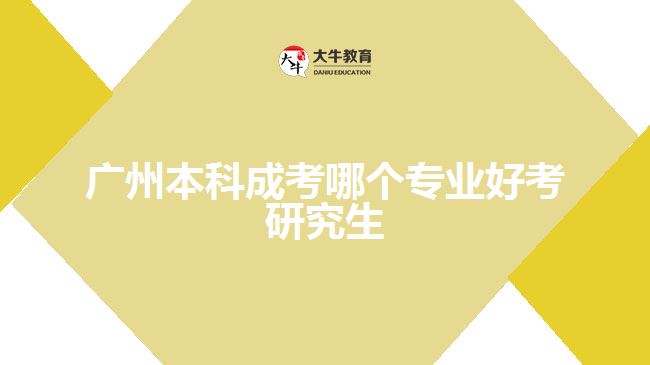 廣州本科成考哪個(gè)專(zhuān)業(yè)好考研究生