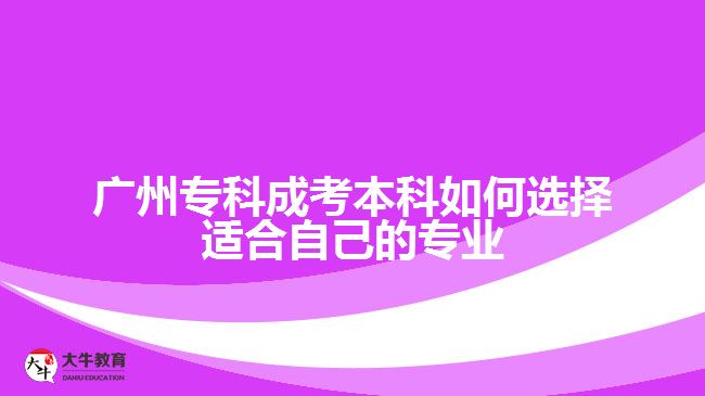 廣州專科成考本科如何選擇適合自己的專業(yè)