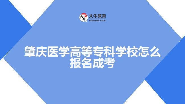 肇慶醫(yī)學(xué)高等專科學(xué)校怎么報名成考