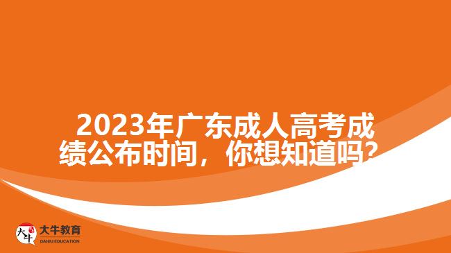 2023年廣東成人高考成績公布時間，你想知道嗎？