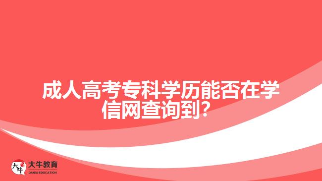 成人高考專(zhuān)科學(xué)歷能否在學(xué)信網(wǎng)查詢(xún)到？