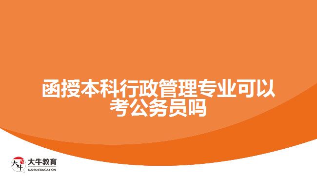 函授本科行政管理專(zhuān)業(yè)可以考公務(wù)員嗎