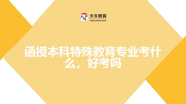 函授本科特殊教育專業(yè)考什么，好考嗎