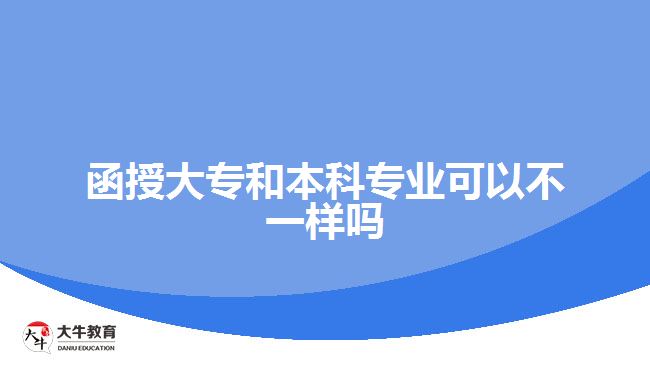 函授大專(zhuān)和本科專(zhuān)業(yè)可以不一樣嗎