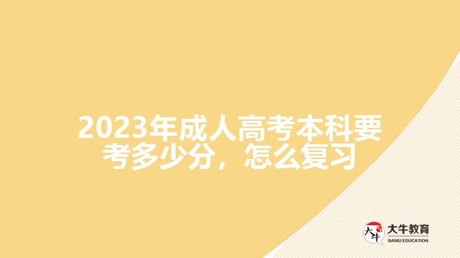  2023年成人高考本科要考多少分，怎么復(fù)習(xí)