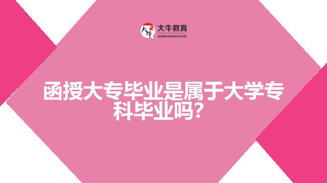 函授大專畢業(yè)是屬于大學?？飘厴I(yè)嗎？