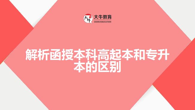 解析函授本科高起本和專(zhuān)升本的區(qū)別