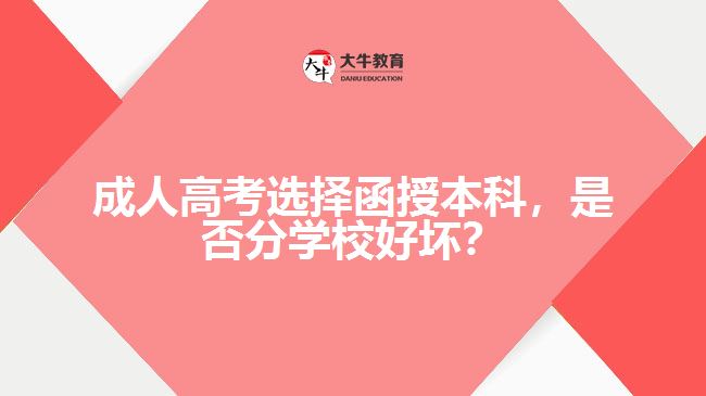 成人高考選擇函授本科，是否分學(xué)校好壞？