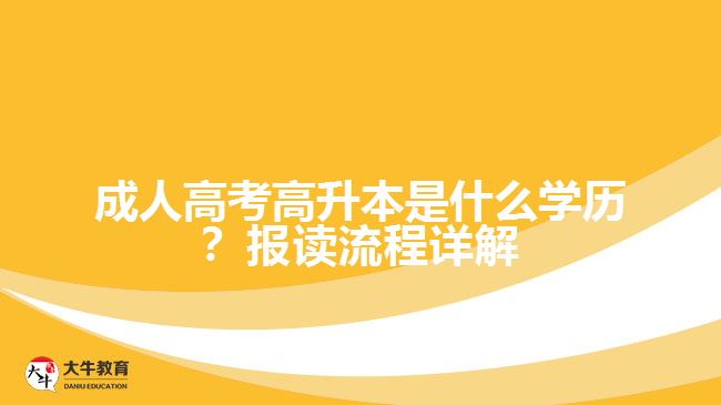成人高考高升本是什么學(xué)歷？報(bào)讀流程詳解