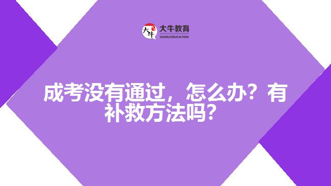 成考沒有通過，怎么辦？有補(bǔ)救方法嗎？