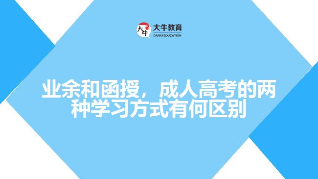 業(yè)余和函授，成人高考的兩種學習方式有何區(qū)別？