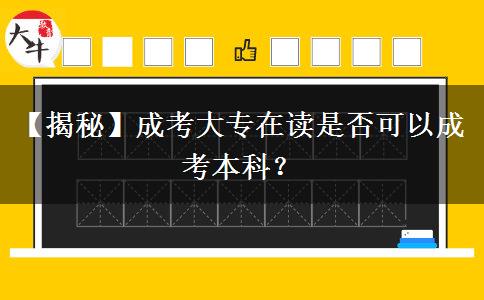 【揭秘】成考大專在讀是否可以成考本科？