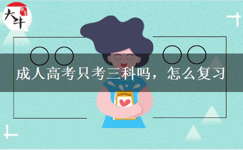 成人高考只考三科嗎，怎么復習