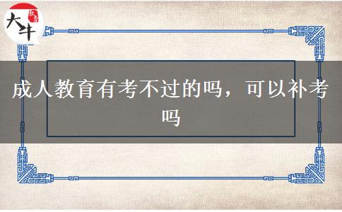 成人教育有考不過的嗎，可以補(bǔ)考嗎