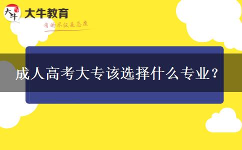 成人高考大專該選擇什么專業(yè)？