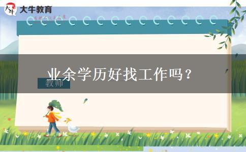 業(yè)余學(xué)歷好找工作嗎？