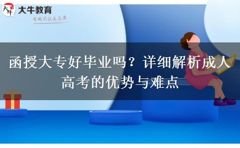 函授大專好畢業(yè)嗎？詳細(xì)解析成人高考的優(yōu)勢(shì)與難點(diǎn)