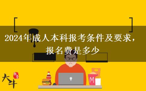 2024年成人本科報考條件及要求，報名費(fèi)是多少