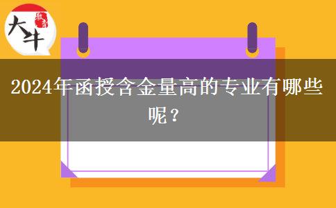 2024年函授含金量高的專業(yè)有哪些呢？