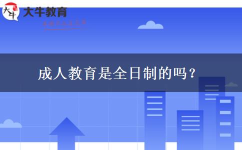成人教育是全日制的嗎？