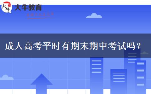 成人高考平時(shí)有期末期中考試嗎？