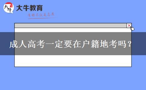成人高考一定要在戶籍地考嗎？