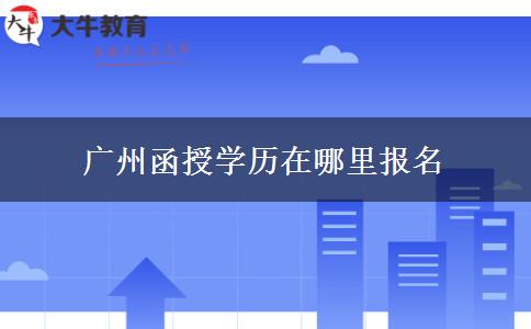 廣州函授學(xué)歷在哪里報名
