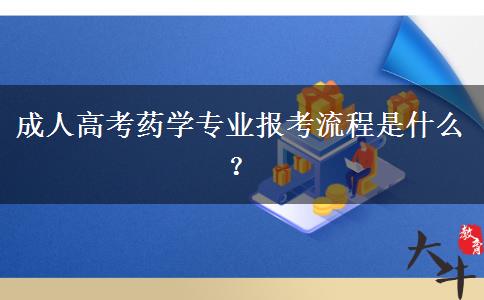 成人高考藥學專業(yè)報考流程是什么？