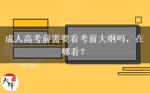 成人高考前需要看考前大綱嗎，在哪看？