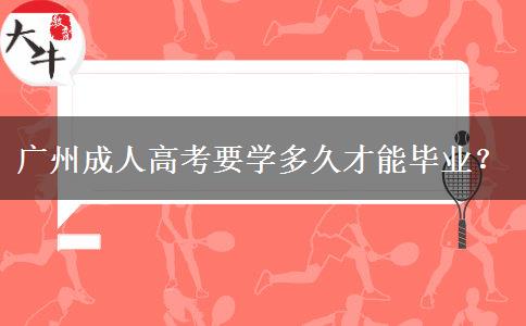 廣州成人高考要學(xué)多久才能畢業(yè)？