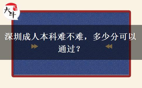 深圳成人本科難不難，多少分可以通過？