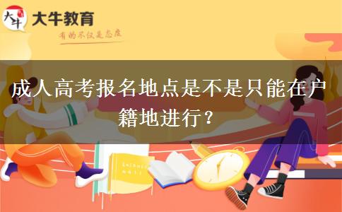 成人高考報名地點是不是只能在戶籍地進行？