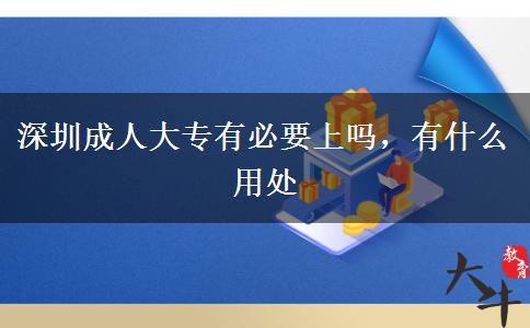 深圳成人大專有必要上嗎，有什么用處