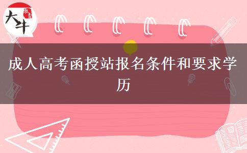成人高考函授站報名條件和要求學(xué)歷