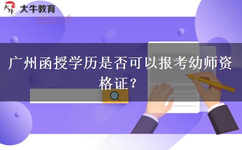 廣州函授學(xué)歷是否可以報考幼師資格證？
