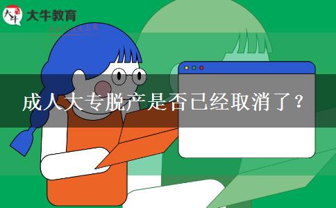 成人大專脫產(chǎn)是否已經(jīng)取消了？